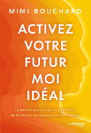 Activez votre Futur Moi idéal - Le secret pour un plein potentiel de bonheur, de santé et d¿abondance