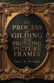 The process of gilding and bronzing picture frames 【電子書籍】[ Isaac H. Walker ]