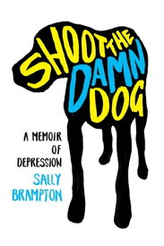 Shoot the Damn Dog: A Memoir of Depression【電子書籍】[ Sally Brampton ]
