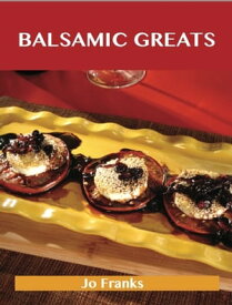 Balsamic Greats: Delicious Balsamic Recipes, The Top 100 Balsamic Recipes【電子書籍】[ Jo Franks ]