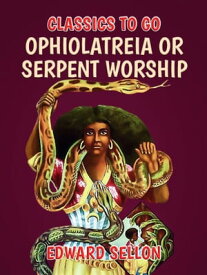 Ophiolatreia or Serpent Worship【電子書籍】[ Edward Sellon ]