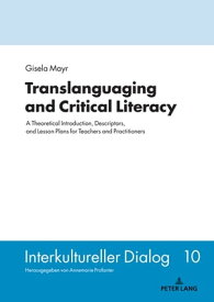 Translanguaging and Critical Literacy A Theoretical Introduction, Descriptors, and Lesson Plans for Teachers and Practitioners【電子書籍】[ Annemarie Profanter ]