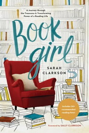 Book Girl A Journey through the Treasures and Transforming Power of a Reading Life【電子書籍】[ Sarah Clarkson ]