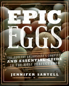 Epic Eggs The Poultry Enthusiast's Complete and Essential Guide to the Most Perfect Food【電子書籍】[ Jennifer Sartell ]