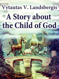 A Story About the Child of God【電子書籍】[ Vytautas V. Landsbergis ]