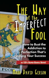 The Way of the Imperfect Fool How to Bust the Addiction to Perfection That's Stifling Your Success...in 12? Super-Simple Steps!【電子書籍】[ Mark David Gerson ]