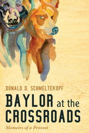 Baylor at the Crossroads Memoirs of a Provost【電子書籍】[ Donald D. Schmeltekopf ]