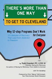 There's More Than One Way to Get to Cleveland 10 Lifestyles of Recovery That Lead to Freedom From Addiction【電子書籍】[ Todd Crandell ]