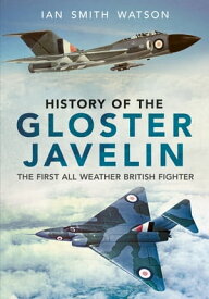 History Of The Gloster Javelin【電子書籍】[ Ian Smith Watson ]