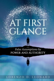 At First Glance False Assumptions by Power and Authority【電子書籍】[ Lorenzo D Leonard ]