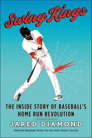 Swing Kings The Inside Story of Baseball's Home Run Revolution【電子書籍】[ Jared Diamond ]