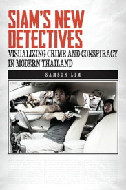 Siam's New Detectives Visualizing Crime and Conspiracy in Modern Thailand【電子書籍】[ Samson Lim ]