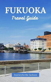 FUKUOKA TRAVEL GUIDE Your Essential Handbook for Exploring Culture, Cuisine, and Coastal Charms of Kyushu's Vibrant Hub【電子書籍】[ JourneyScribe Jackson ]