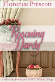 Rescuing Darcy: A Pride and Prejudice Sensual Intimate Trilogy【電子書籍】[ Florence Prescott ]