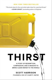 Thirst A Story of Redemption, Compassion, and a Mission to Bring Clean Water to the World【電子書籍】[ Scott Harrison ]