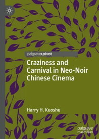 Craziness and Carnival in Neo-Noir Chinese Cinema【電子書籍】[ Harry H. Kuoshu ]