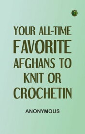 Your All-time Favorite Afghans to Knit or Crochetin【電子書籍】[ Anonymous ]