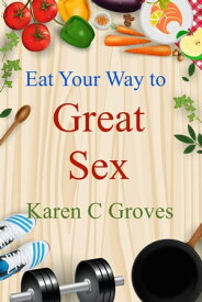 Eat Your Way to Great Sex Superfoods Series, #10【電子書籍】[ Karen C Groves ]