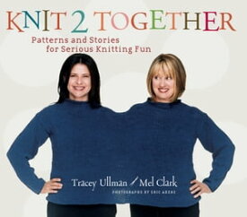 Knit 2 Together Patterns and Stories for Serious Knitting Fun【電子書籍】[ Tracey Ullman ]