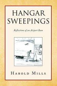 Hangar Sweepings Reflections of an Airport Bum【電子書籍】[ Harold Mills ]