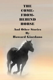 THE COME-FROM-BEHIND HORSE And Other Stories【電子書籍】[ Howard Giordano ]