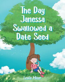 The Day Janessa Swallowed A Date Seed【電子書籍】[ Leslie Miller ]