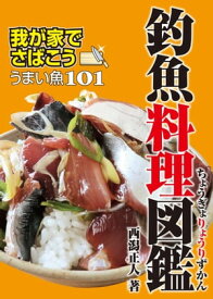 釣魚料理図鑑-我が家でさばこう！ うまい魚101【電子書籍】[ 西潟　正人 ]