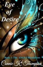 Eye of Desire Book 1: The ANGUS Revelations【電子書籍】[ Connie K. Thompson ]