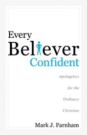 Every Believer Confident Apologetics for the Ordinary Christian【電子書籍】[ Mark J. farnham ]