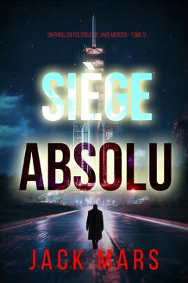 Siège absolu (Un thriller politique de Jake Mercer ー Tome 11) 