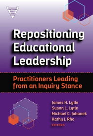 Repositioning Educational Leadership Practitioners Leading from an Inquiry Stance【電子書籍】