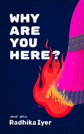 Why are you here? Short Stories【電子書籍】[ Radhika Iyer ]