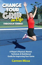 Change Your Grip on Life Through Tennis!【電子書籍】[ Carmen Micsa ]