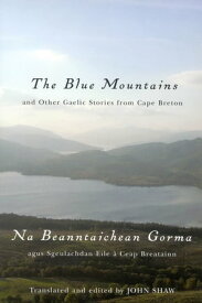 The Blue Mountains and Other Gaelic Stories from Cape Breton Na Beanntaichean Gorma agus Sgeulachdan Eile ? Ceap Breatainn【電子書籍】[ John Shaw ]