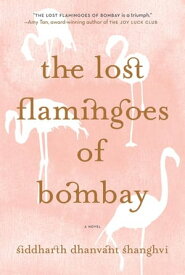 The Lost Flamingoes of Bombay A Novel【電子書籍】[ Siddharth Dhanvant Shanghvi ]