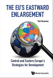 Eu's Eastward Enlargement, The: Central And Eastern Europe's Strategies For Development【電子書籍】[ Yoji Koyama ]