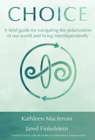 Choice: A filed guide for navigating the polarization of our world and living interdependently【電子書籍】[ Kathleen Macferran ]