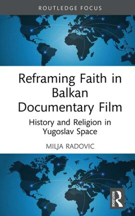 Reframing Faith in Balkan Documentary Film History and Religion in Yugoslav Space
