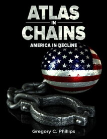Atlas in Chains - America in Decline【電子書籍】[ Gregory Phillips ]