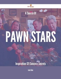A Source Of Pawn Stars Inspiration - 121 Success Secrets【電子書籍】[ Laura Sloan ]