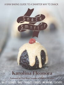 Snack Smarter A Raw Baking Guide to a Smarter Way to Snack【電子書籍】[ Karolina Eleonora ]