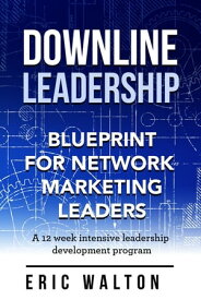 Downline Leadership Blueprint For Network Marketing Leaders【電子書籍】[ Eric Walton ]