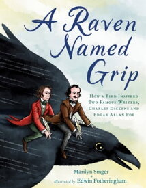 A Raven Named Grip How a Bird Inspired Two Famous Writers, Charles Dickens and Edgar Allan Poe【電子書籍】[ Marilyn Singer ]
