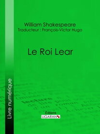 Le Roi Lear【電子書籍】[ William Shakespeare ]