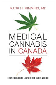 Medical Cannabis in Canada From Historical Lows to the Current High【電子書籍】[ Mark H. Kimmins, MD ]