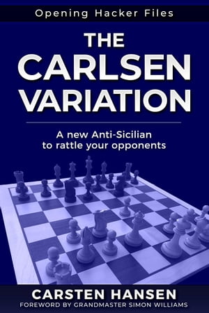 The Carlsen Variation - A New Anti-Sicilian Opening Hacker Files, #1【電子書籍】[ Carsten Hansen ]