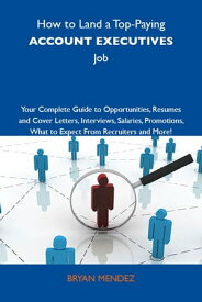 How to Land a Top-Paying Account executives Job: Your Complete Guide to Opportunities, Resumes and Cover Letters, Interviews, Salaries, Promotions, What to Expect From Recruiters and More【電子書籍】[ Mendez Bryan ]