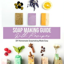Soap Making Guide With Recipes: DIY Homemade Soapmaking Made Easy DIY Homemade Soapmaking Made Easy【電子書籍】[ Speedy Publishing ]