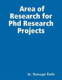 Area of Research for Phd Research Projects【電子書籍】[ Dr. Humayun Bakht ]