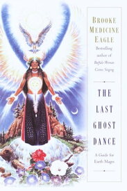 The Last Ghost Dance A Guide for Earth Mages【電子書籍】[ Brooke Medicine Eagle ]